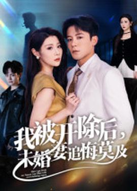 我被開除后，未婚妻追悔莫及(全集)