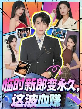 臨時(shí)新郎變永久，這波血賺(全集)