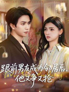 跟前男友成為鄰居后，他又爭又搶(全集)